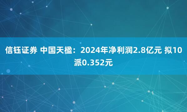 信钰证券 中国天楹：2024年净利润2.8亿元 拟10派0.352元